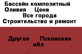 Бассейн композитный  “Оливия“ › Цена ­ 320 000 - Все города Строительство и ремонт » Другое   . Псковская обл.